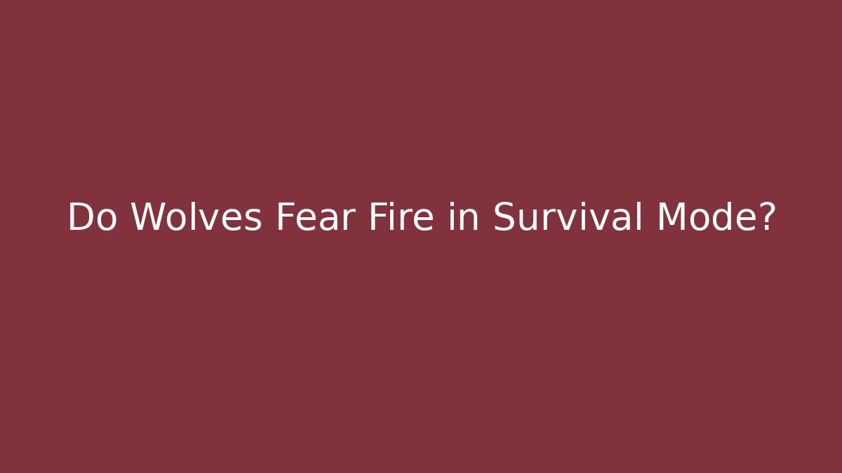 Do Wolves Fear Fire in Survival Mode?
