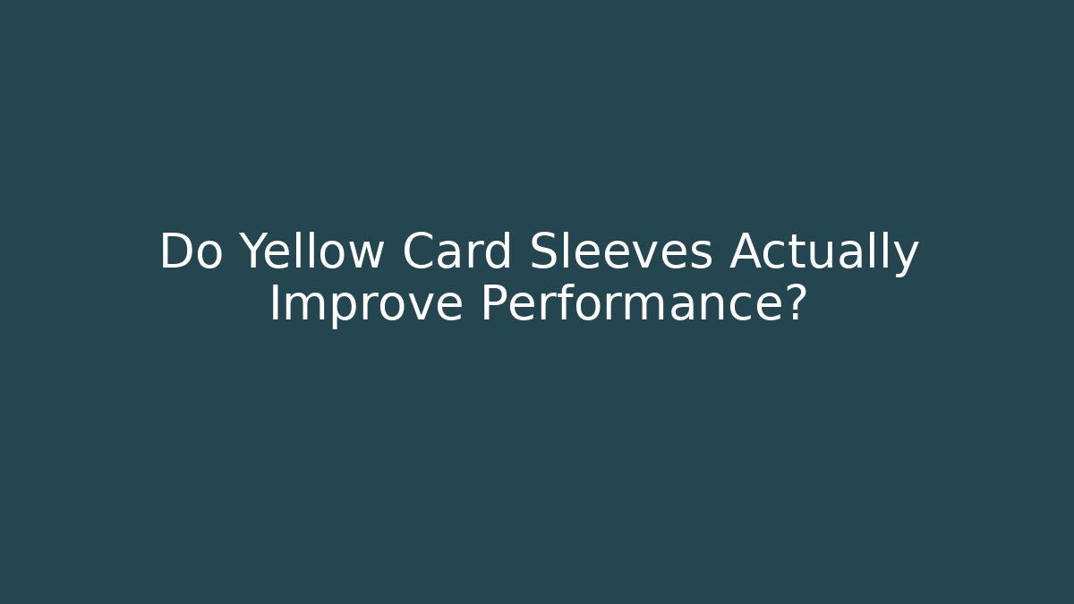 Do Yellow Card Sleeves Actually Improve Performance? - Critter Realm