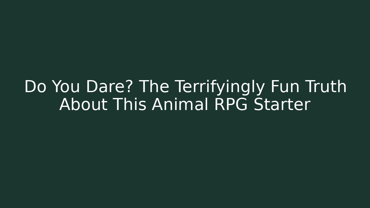 Do You Dare? The Terrifyingly Fun Truth About This Animal RPG Starter
