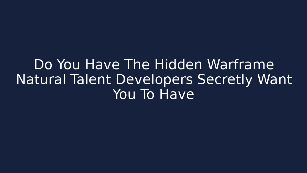Do You Have The Hidden Warframe Natural Talent Developers Secretly Want You To Have