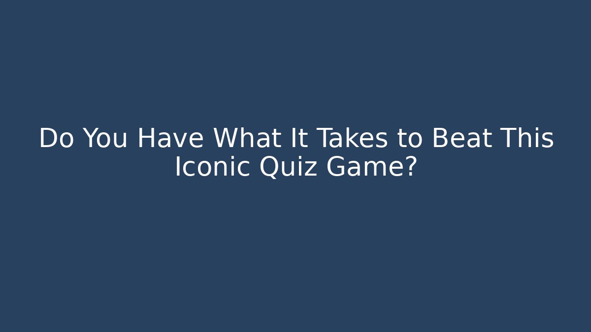 Do You Have What It Takes to Beat This Iconic Quiz Game?