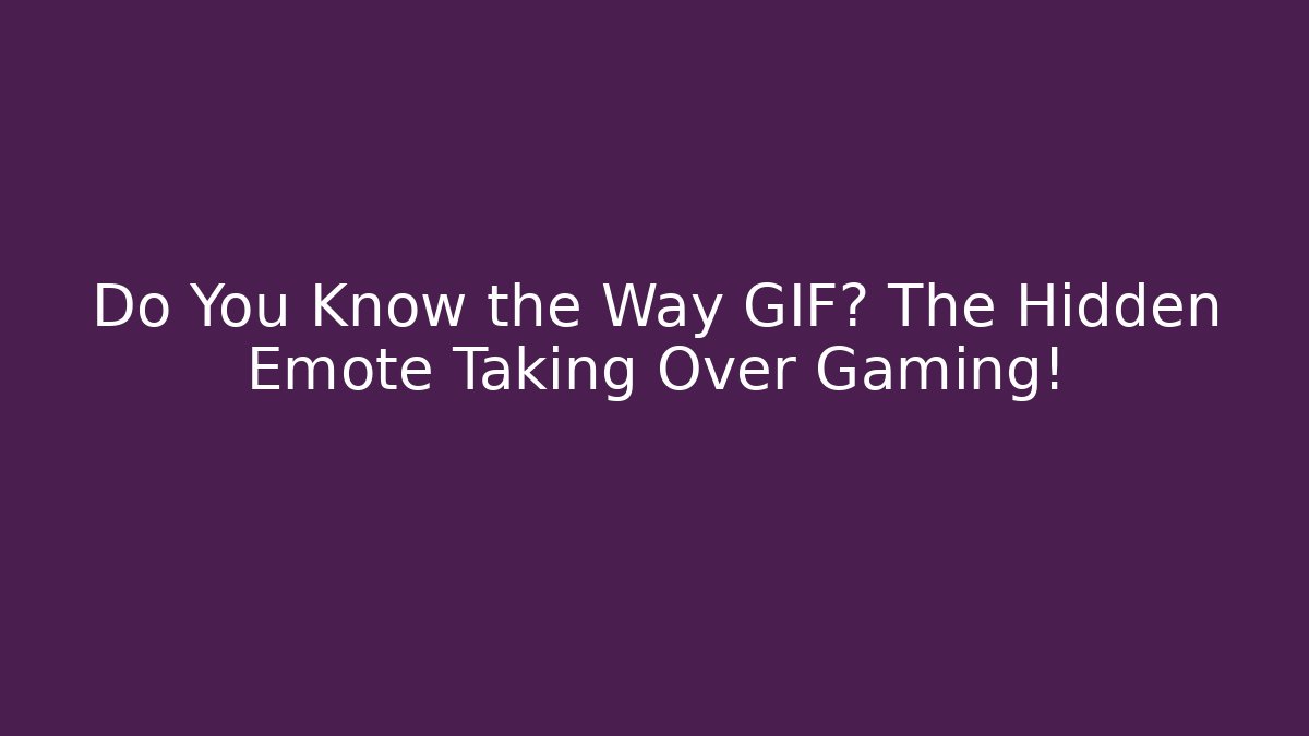 Do You Know the Way GIF? The Hidden Emote Taking Over Gaming!
