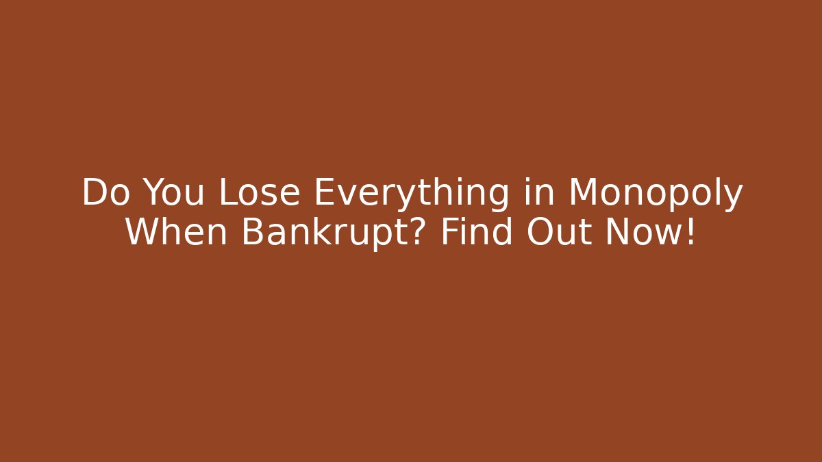 Do You Lose Everything in Monopoly When Bankrupt? Find Out Now!