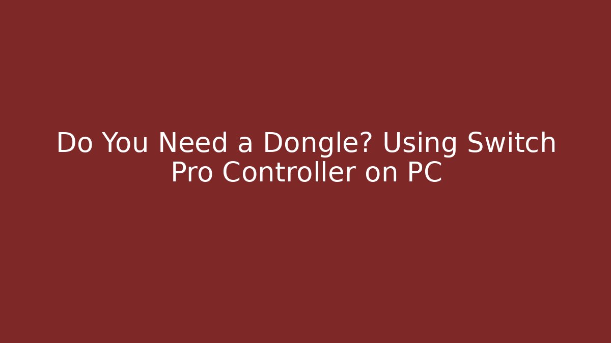 Do You Need a Dongle? Using Switch Pro Controller on PC