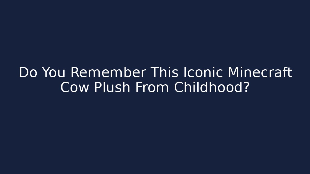 Do You Remember This Iconic Minecraft Cow Plush From Childhood? - Critter Realm