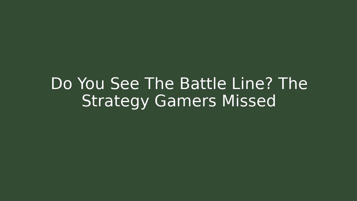 Do You See The Battle Line? The Strategy Gamers Missed