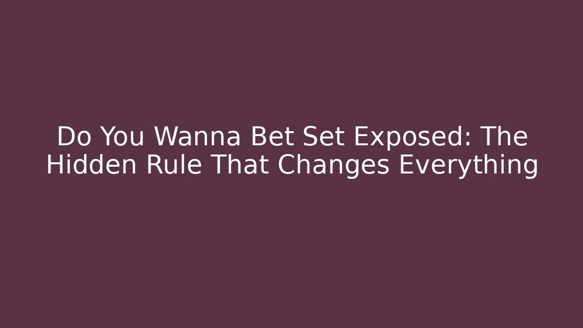 Do You Wanna Bet Set Exposed: The Hidden Rule That Changes Everything