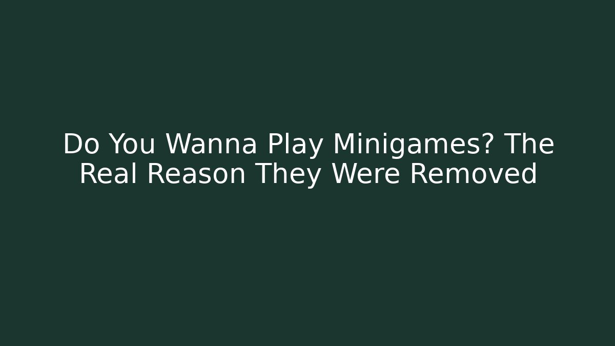 Do You Wanna Play Minigames? The Real Reason They Were Removed