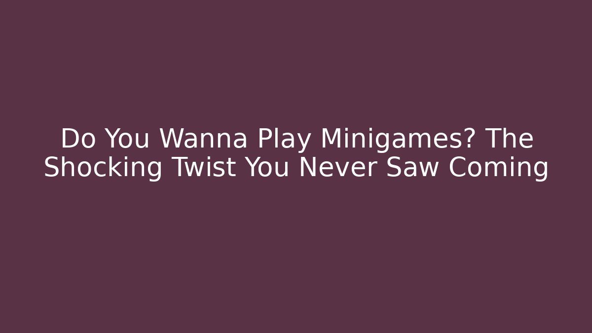 Do You Wanna Play Minigames? The Shocking Twist You Never Saw Coming