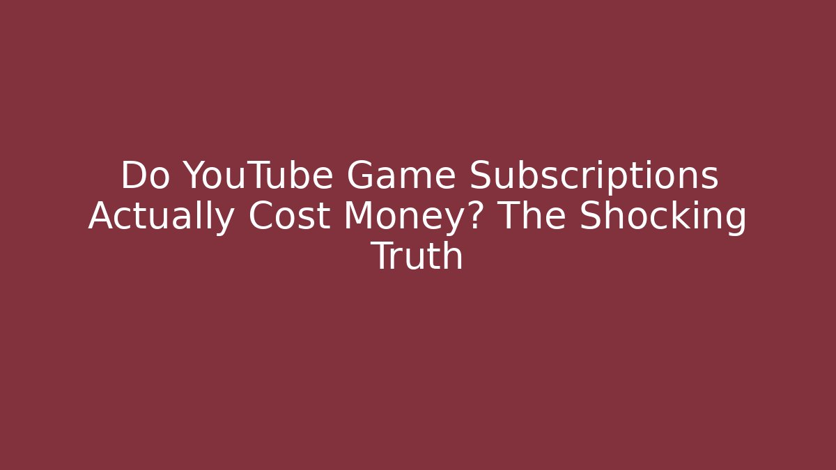 Do YouTube Game Subscriptions Actually Cost Money? The Shocking Truth