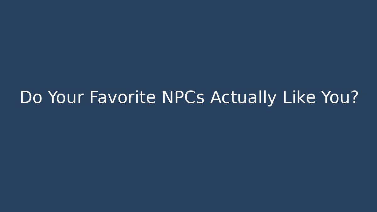 Do Your Favorite NPCs Actually Like You?