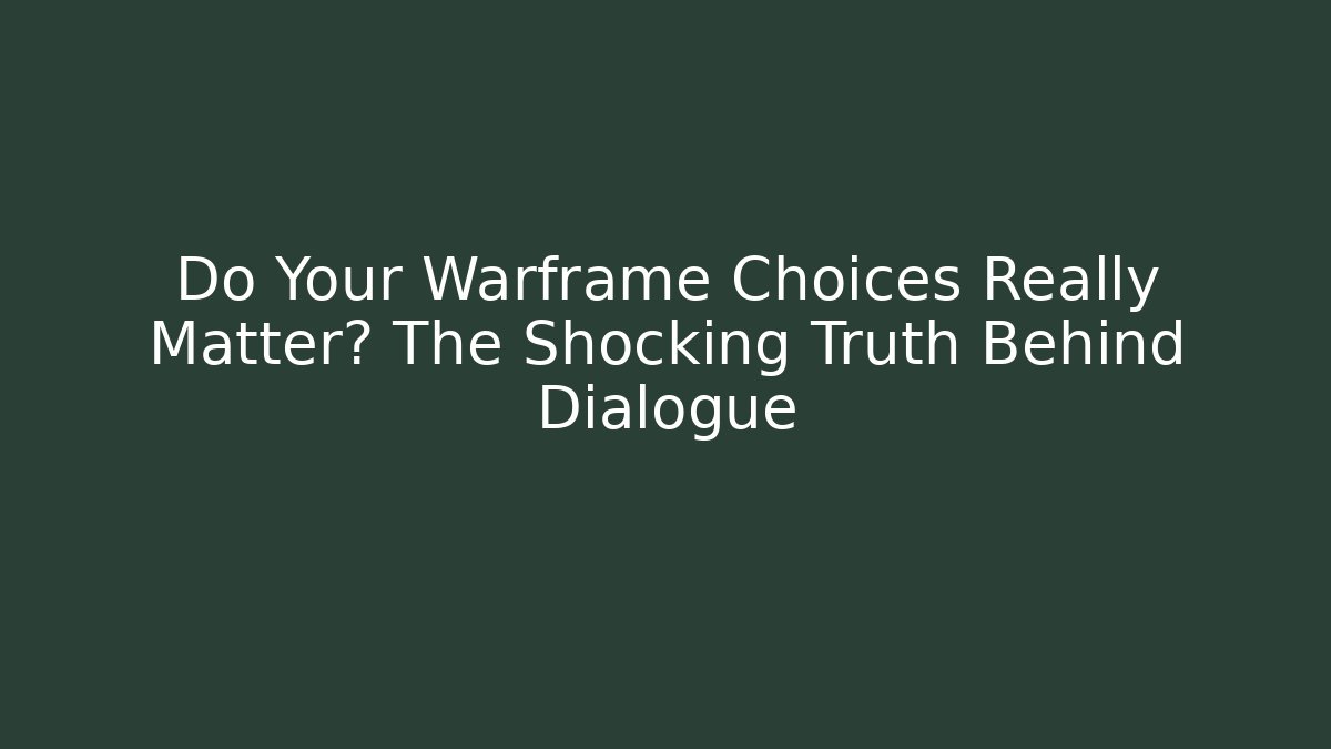 Do Your Warframe Choices Really Matter? The Shocking Truth Behind Dialogue