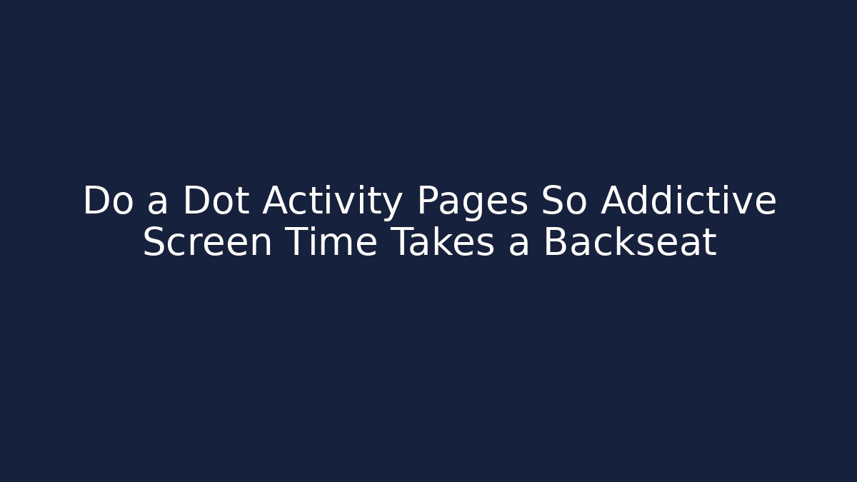 Do a Dot Activity Pages So Addictive Screen Time Takes a Backseat