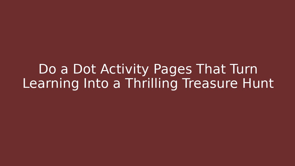 Do a Dot Activity Pages That Turn Learning Into a Thrilling Treasure Hunt - Critter Realm