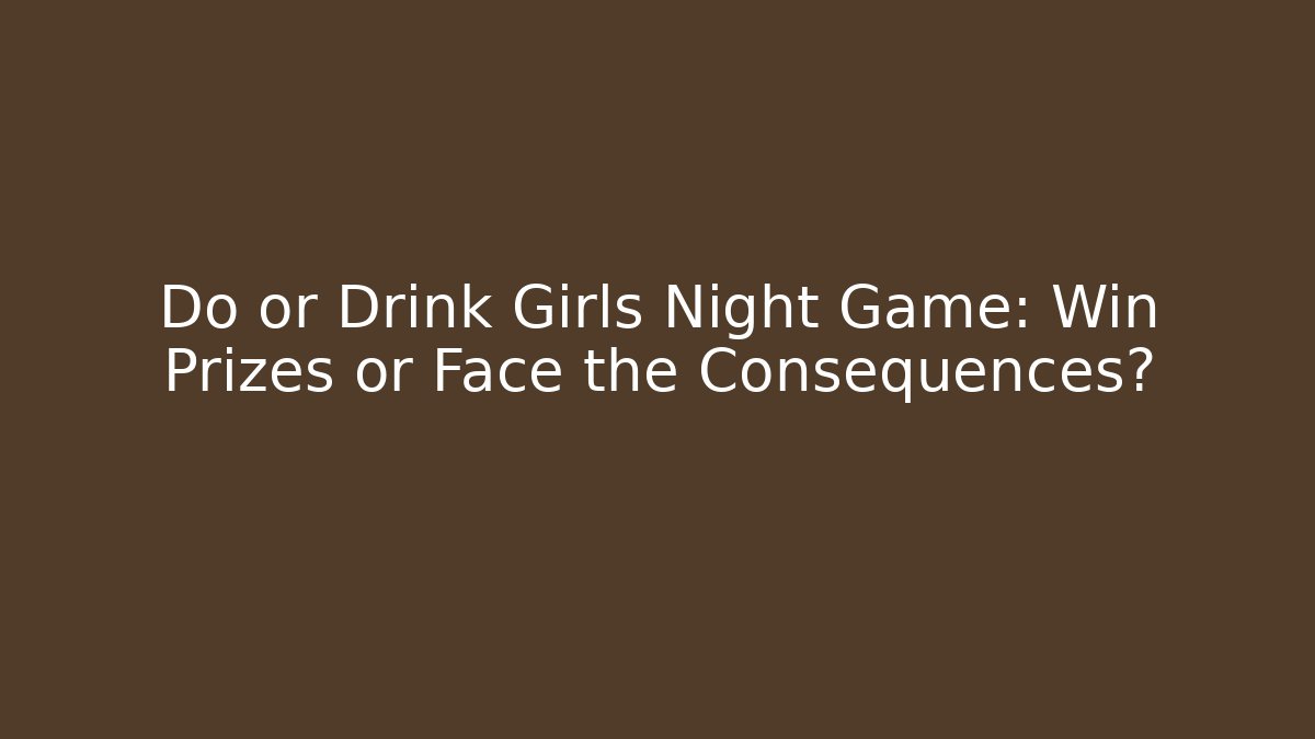 Do or Drink Girls Night Game: Win Prizes or Face the Consequences? - Critter Realm