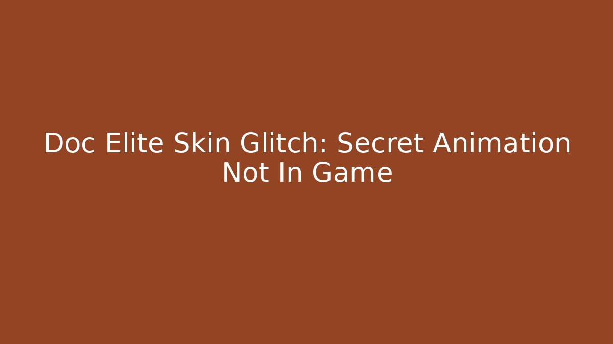 Doc Elite Skin Glitch: Secret Animation Not In Game