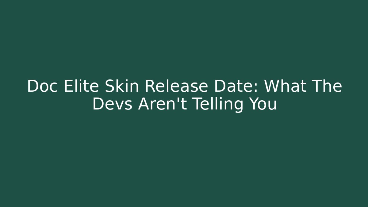 Doc Elite Skin Release Date: What The Devs Aren't Telling You