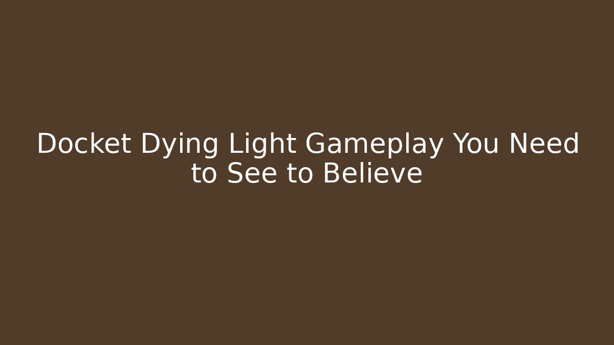 Docket Dying Light Gameplay You Need to See to Believe