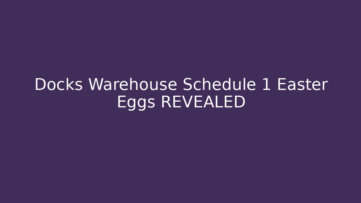 Docks Warehouse Schedule 1 Easter Eggs REVEALED