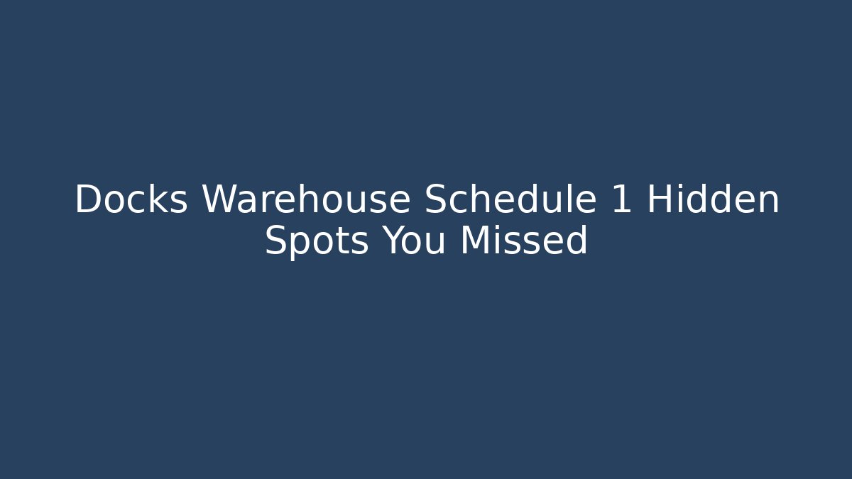 Docks Warehouse Schedule 1 Hidden Spots You Missed