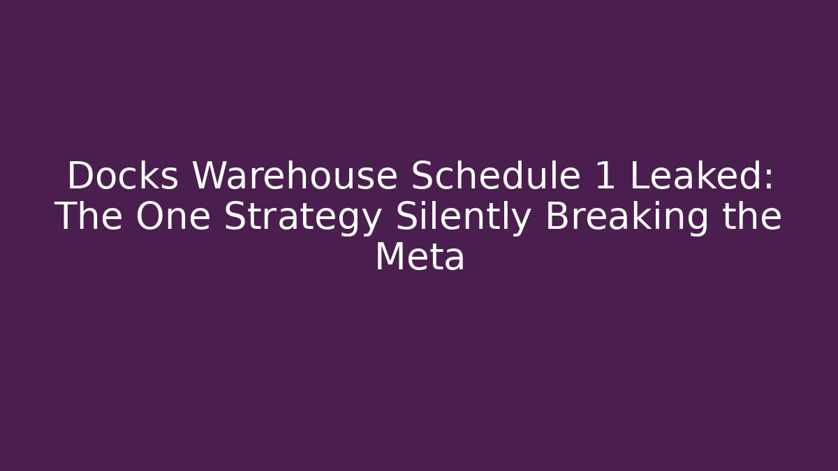 Docks Warehouse Schedule 1 Leaked: The One Strategy Silently Breaking the Meta