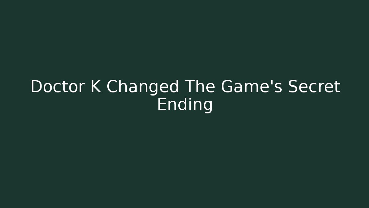 Doctor K Changed The Game's Secret Ending