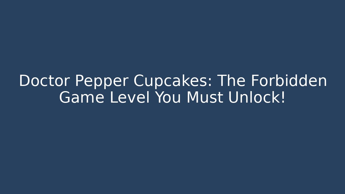 Doctor Pepper Cupcakes: The Forbidden Game Level You Must Unlock! - Critter Realm