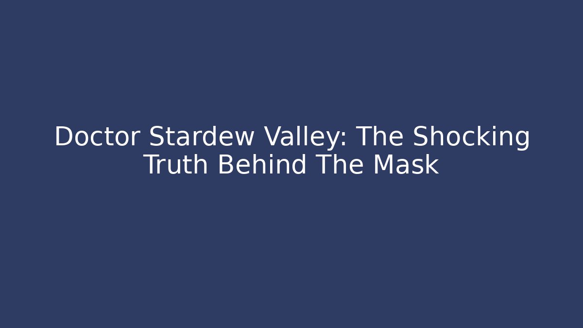 Doctor Stardew Valley: The Shocking Truth Behind The Mask
