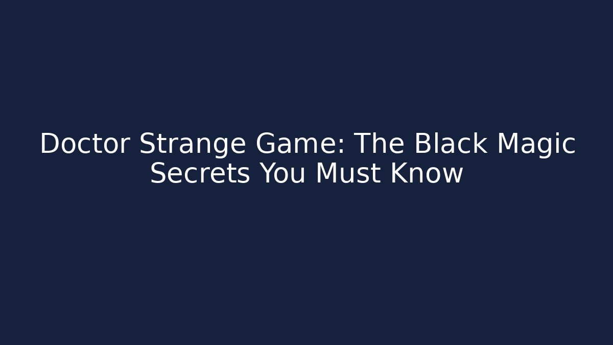 Doctor Strange Game: The Black Magic Secrets You Must Know - Critter Realm