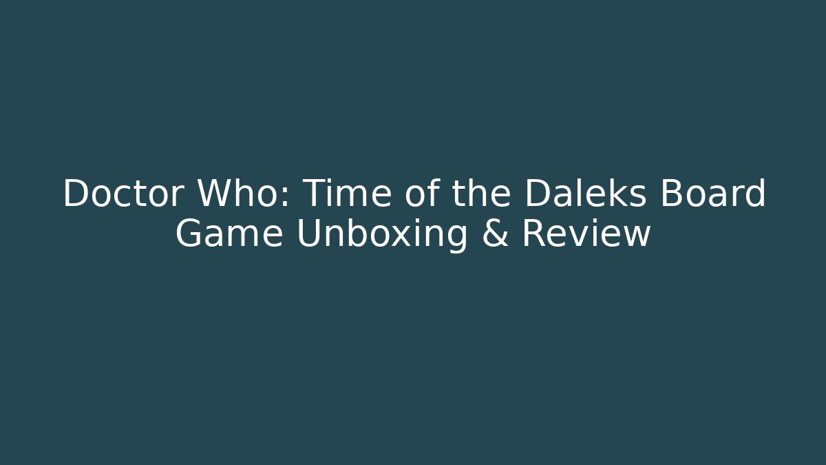Doctor Who: Time of the Daleks Board Game Unboxing & Review