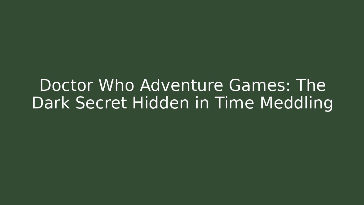 Doctor Who Adventure Games: The Dark Secret Hidden in Time Meddling