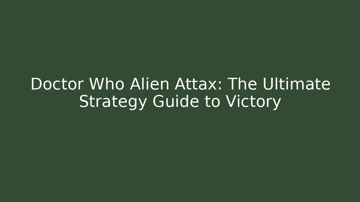 Doctor Who Alien Attax: The Ultimate Strategy Guide to Victory