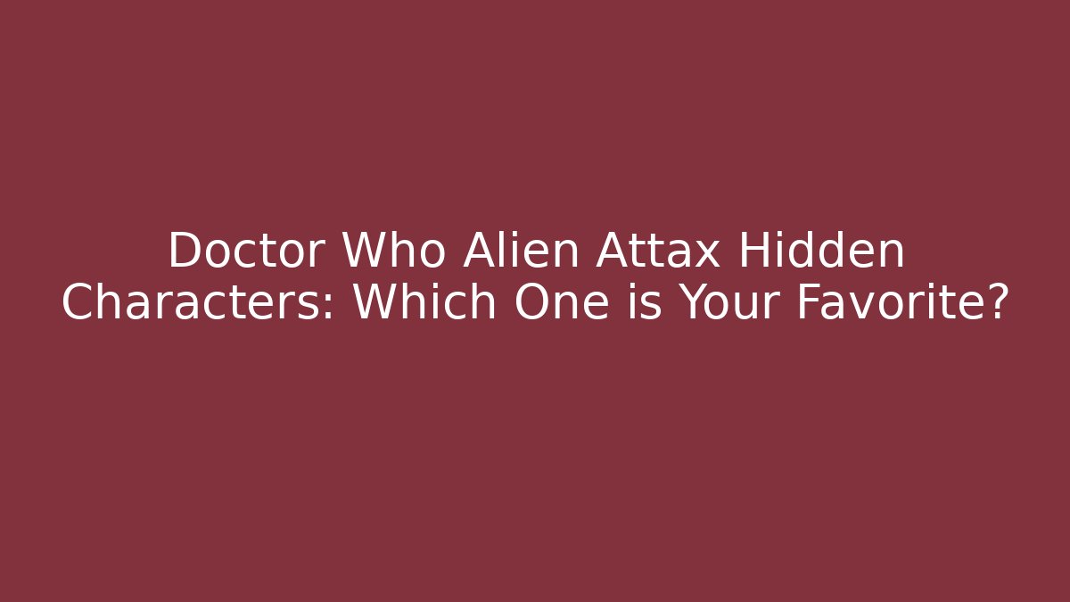 Doctor Who Alien Attax Hidden Characters: Which One is Your Favorite?