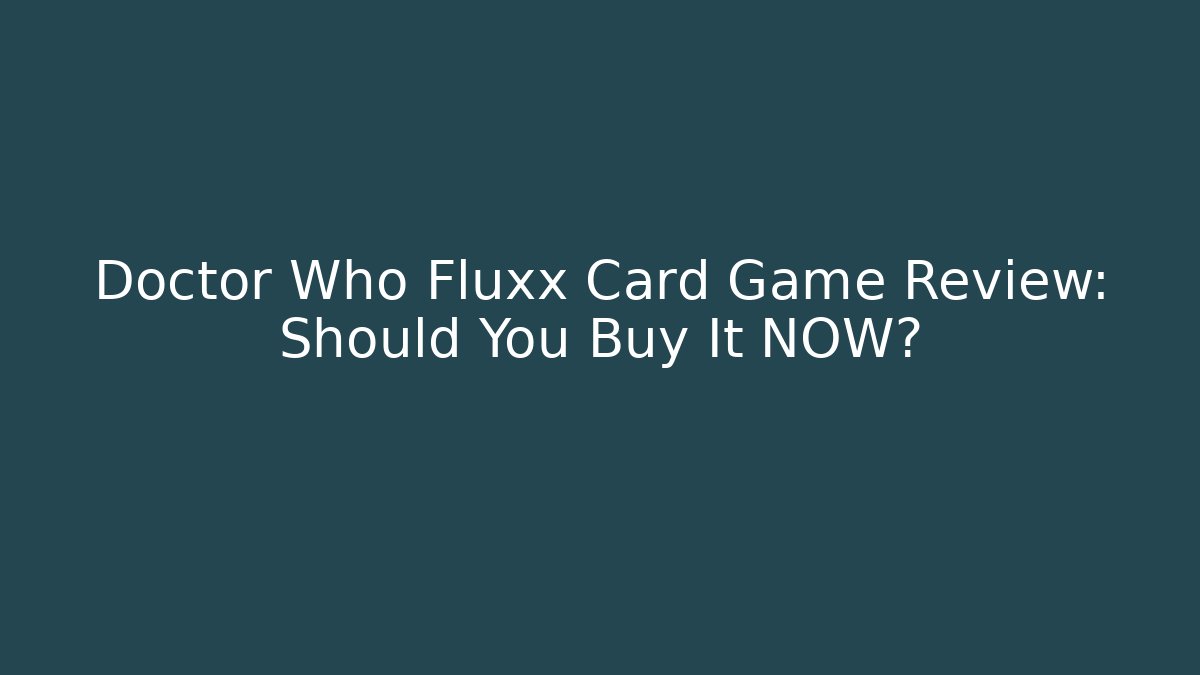Doctor Who Fluxx Card Game Review: Should You Buy It NOW?
