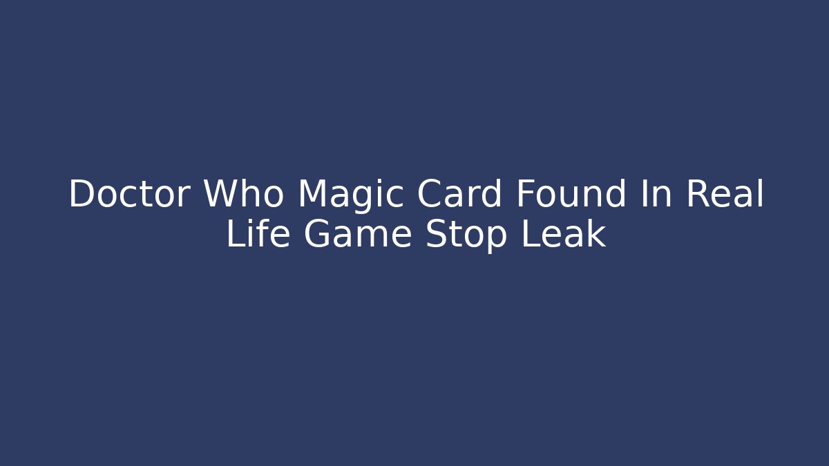 Doctor Who Magic Card Found In Real Life Game Stop Leak
