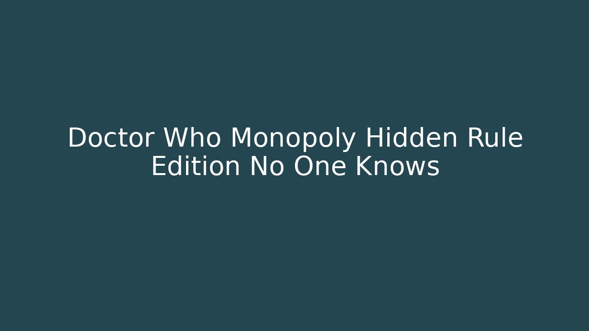 Doctor Who Monopoly Hidden Rule Edition No One Knows