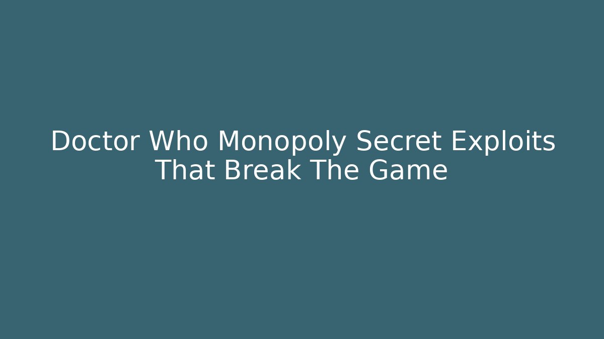 Doctor Who Monopoly Secret Exploits That Break The Game - Critter Realm