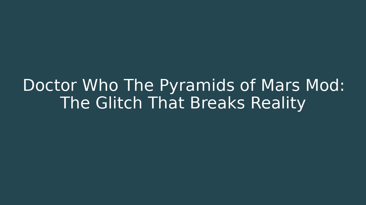 Doctor Who The Pyramids of Mars Mod: The Glitch That Breaks Reality