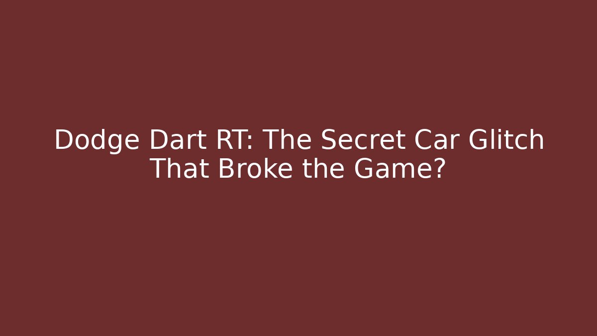 Dodge Dart RT: The Secret Car Glitch That Broke the Game?