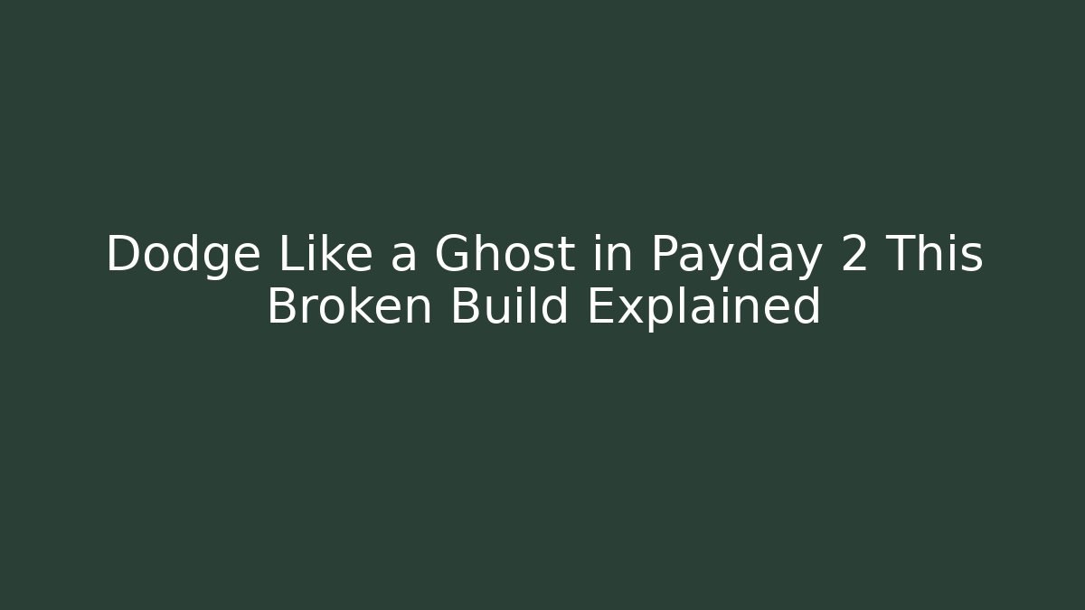 Dodge Like a Ghost in Payday 2 This Broken Build Explained