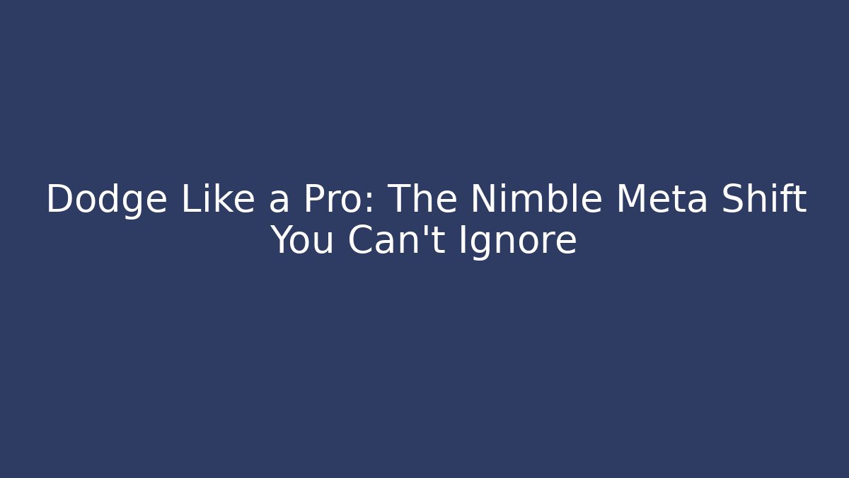Dodge Like a Pro: The Nimble Meta Shift You Can't Ignore