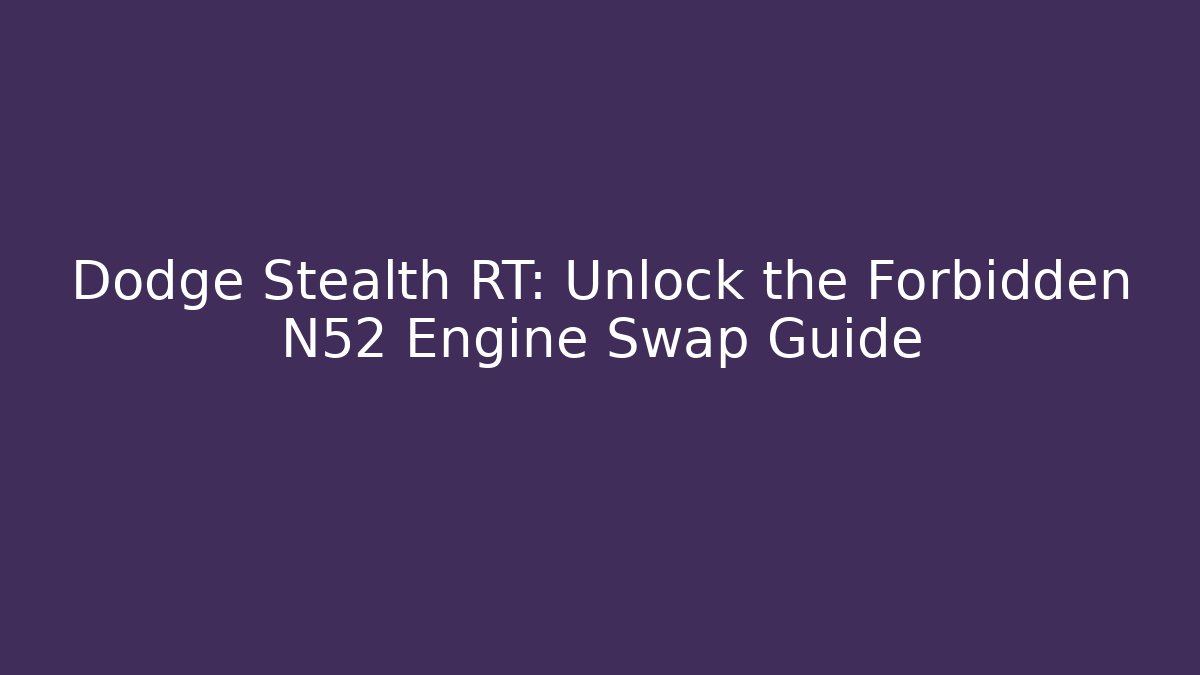 Dodge Stealth RT: Unlock the Forbidden N52 Engine Swap Guide