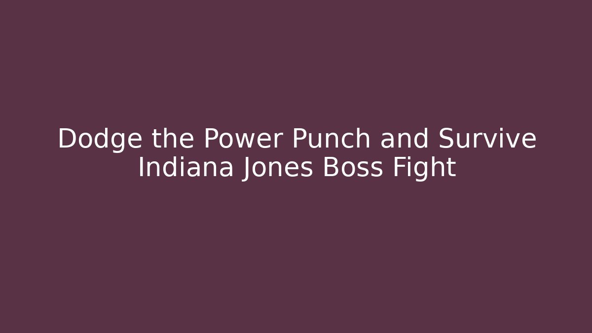 Dodge the Power Punch and Survive Indiana Jones Boss Fight