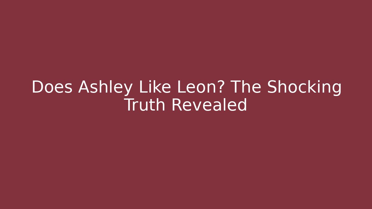 Does Ashley Like Leon? The Shocking Truth Revealed - Critter Realm