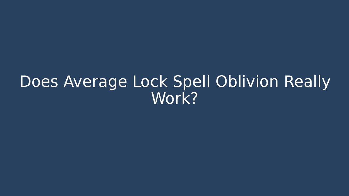 Does Average Lock Spell Oblivion Really Work?