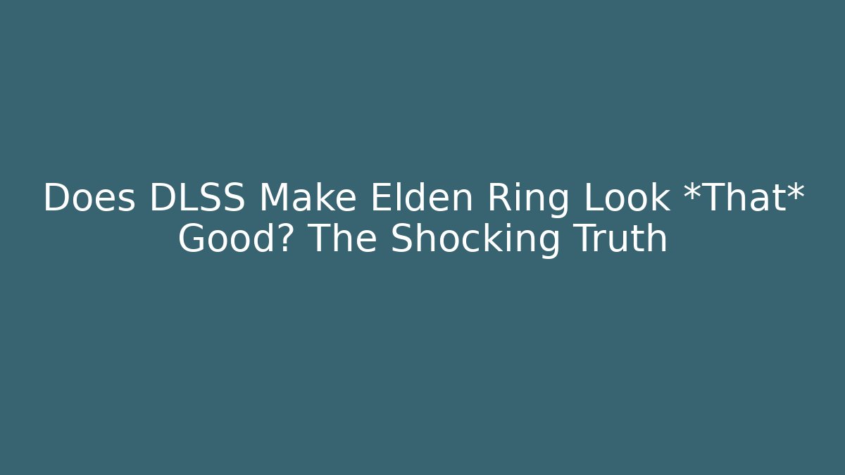 Does DLSS Make Elden Ring Look *That* Good? The Shocking Truth