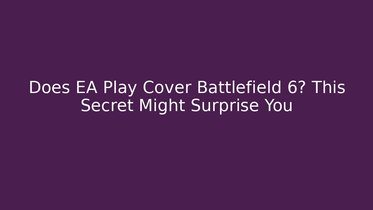 Does EA Play Cover Battlefield 6? This Secret Might Surprise You