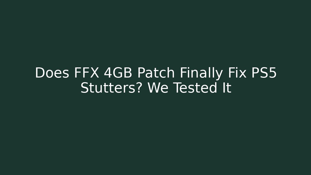 Does FFX 4GB Patch Finally Fix PS5 Stutters? We Tested It - Critter Realm