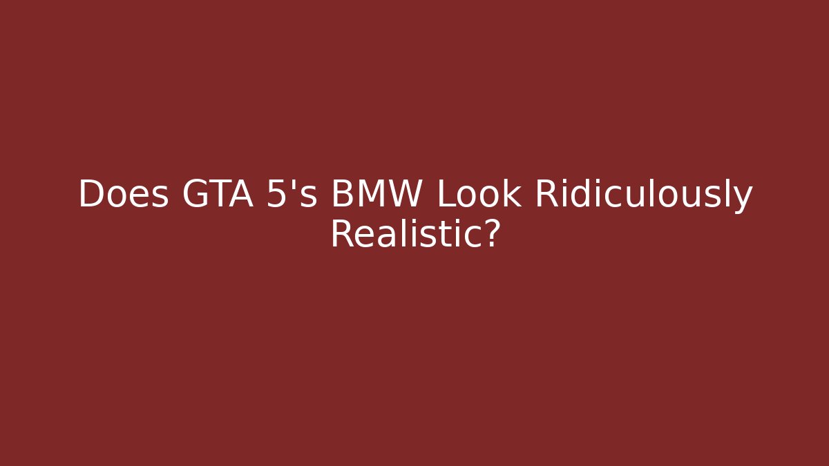 Does GTA 5's BMW Look Ridiculously Realistic?