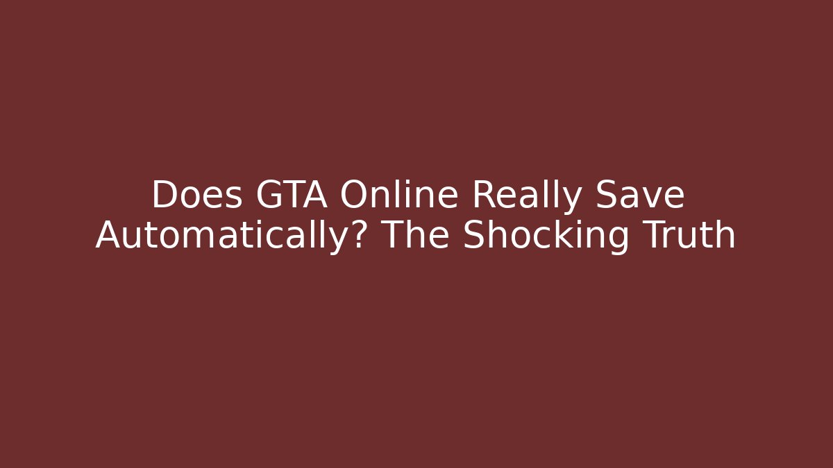Does GTA Online Really Save Automatically? The Shocking Truth